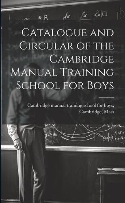Catalogue and Circular of the Cambridge Manual Training School for Boys av Cambridge Manual Training School for (Paperback)