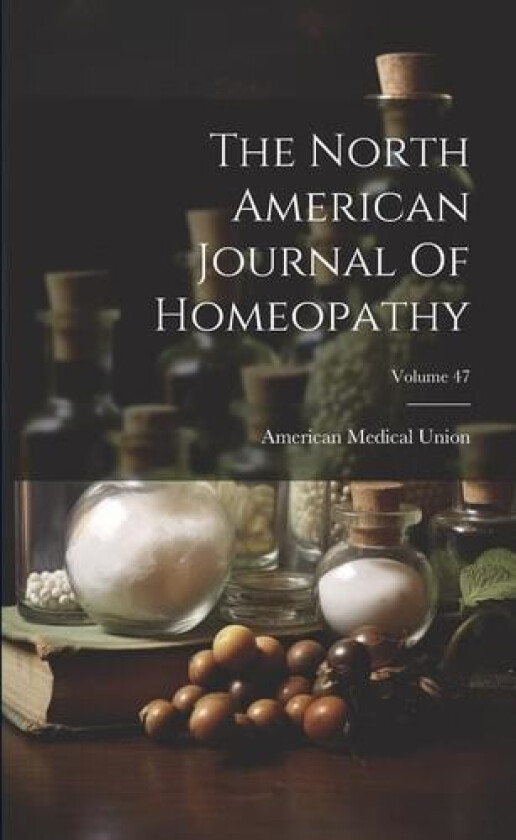 The North American Journal Of Homeopathy; Volume 47 av American Medical Union (Paperback)