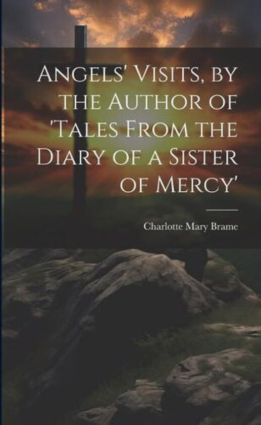 Angels' Visits, by the Author of 'tales From the Diary of a Sister of Mercy' av Charlotte Mary Brame (Paperback)