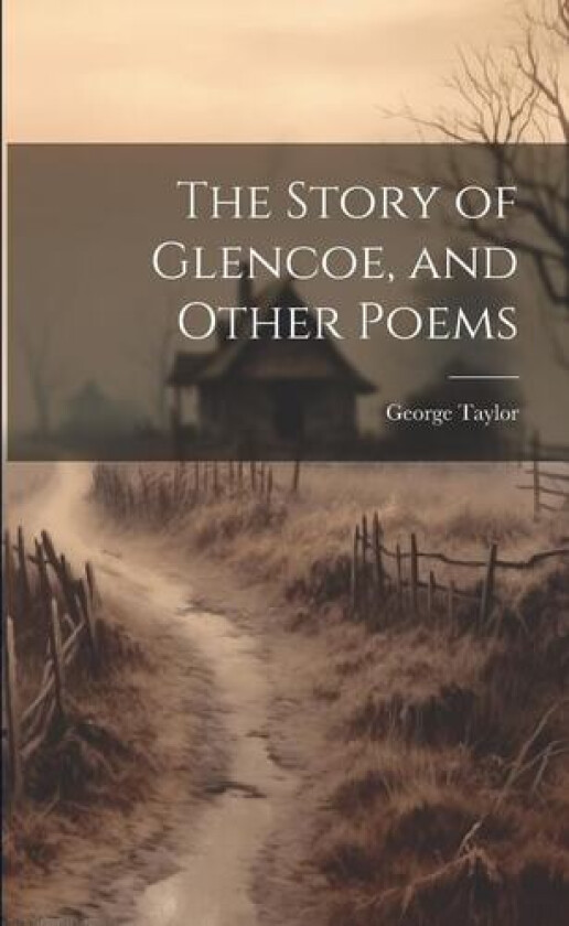 The Story of Glencoe, and Other Poems av George Taylor (Paperback)