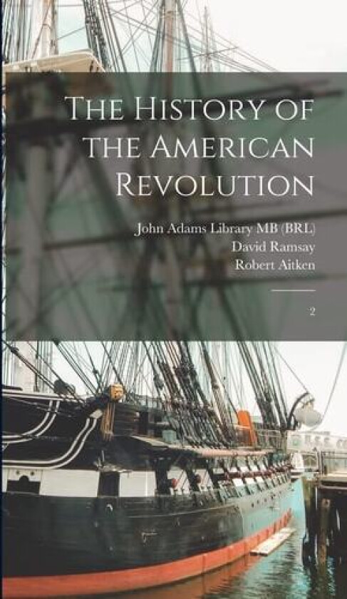 The History of the American Revolution: 2 av David Ramsay, John Adams (Hardcover)