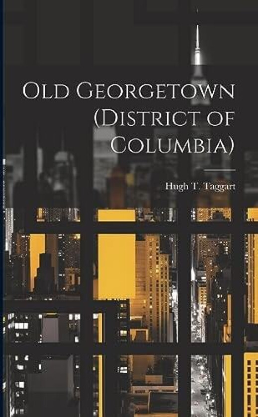 Old Georgetown (District of Columbia) av Hugh T Taggart (Paperback)