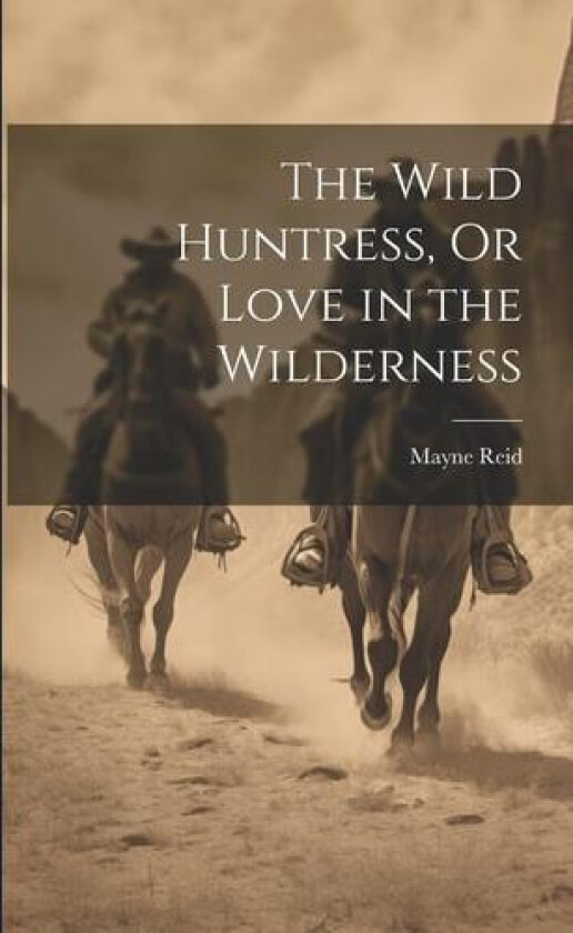 The Wild Huntress, Or Love in the Wilderness av Mayne Reid (Paperback)