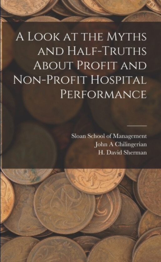 A Look at the Myths and Half-truths About Profit and Non-profit Hospital Performance av H David Sherman, John A Chilingerian (Paperback)