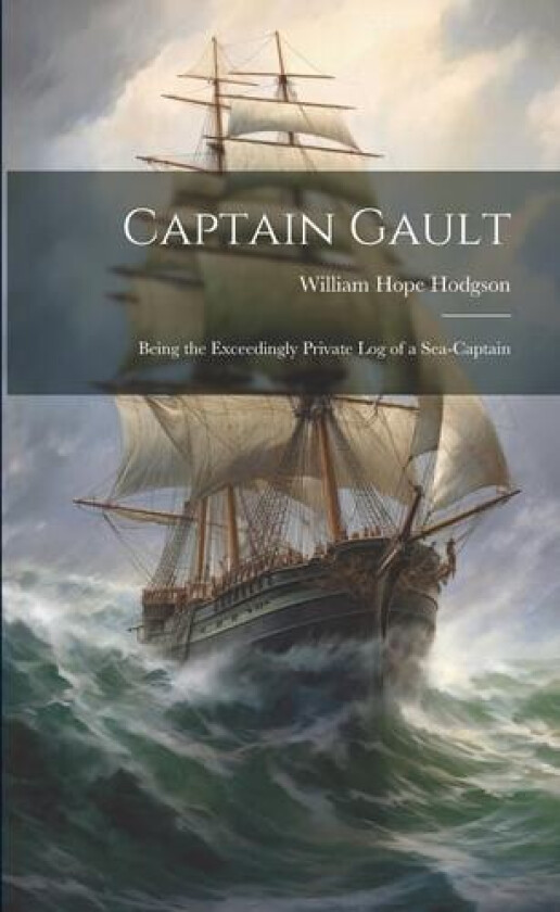 Captain Gault; Being the Exceedingly Private Log of a Sea-Captain av William Hope Hodgson (Paperback)