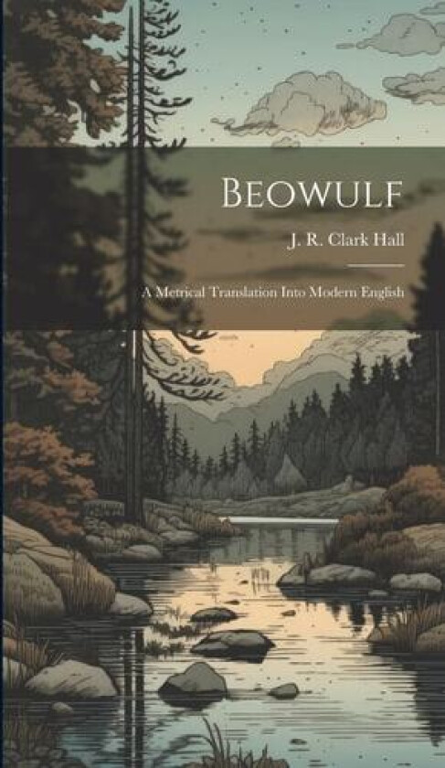 Beowulf; A Metrical Translation Into Modern English av J R Clark Hall (Hardcover)