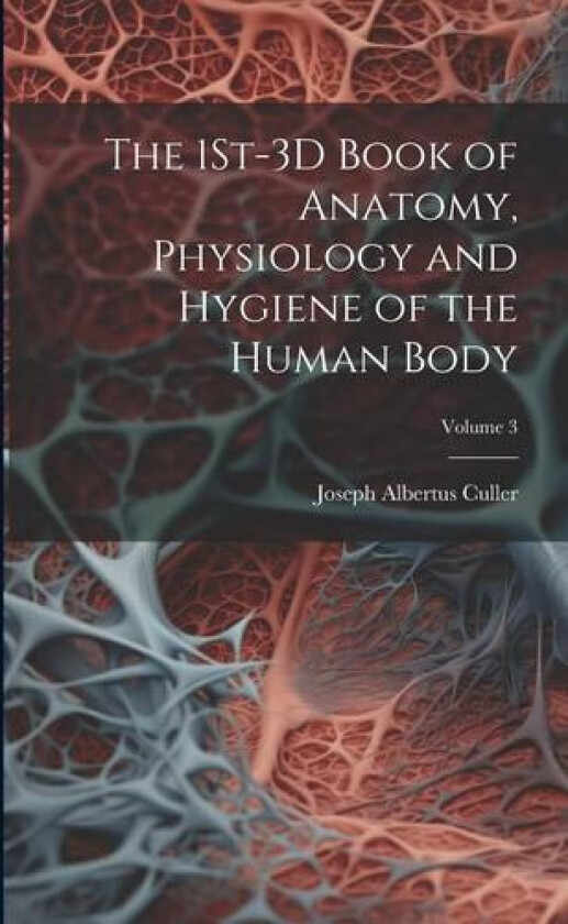 The 1St-3D Book of Anatomy, Physiology and Hygiene of the Human Body; Volume 3 av Joseph Albertus Culler (Paperback)