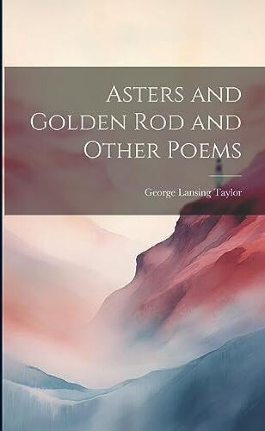 Asters and Golden Rod and Other Poems av George Lansing Taylor (Paperback)