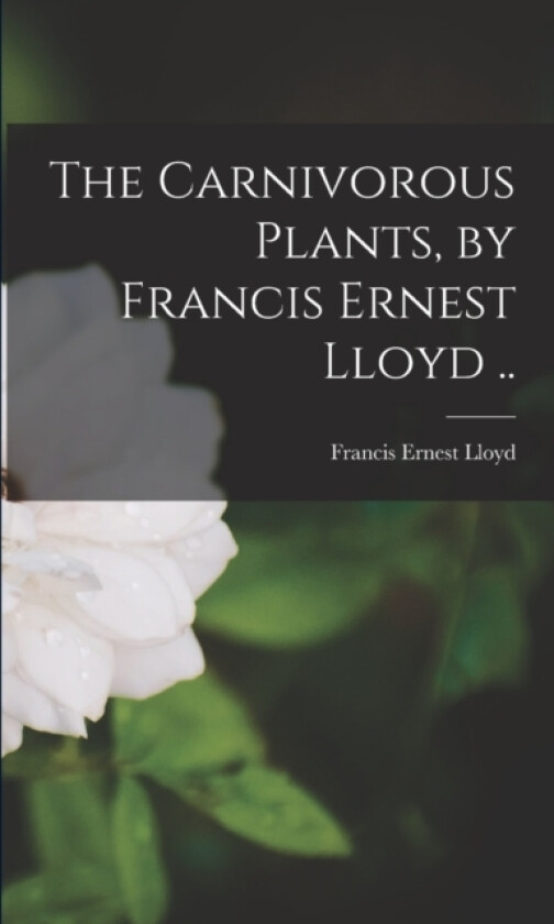 The Carnivorous Plants, by Francis Ernest Lloyd .. av Francis Ernest Lloyd (Paperback)