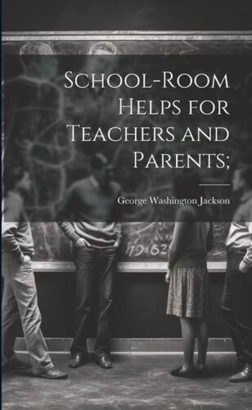 School-room Helps for Teachers and Parents; av George Washington 1856- Jackson (Paperback)