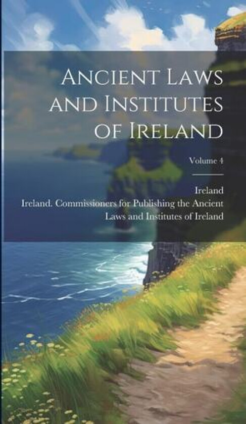 Ancient Laws and Institutes of Ireland; Volume 4 av Ireland, Ireland Commissioners for Publishing (Hardcover)