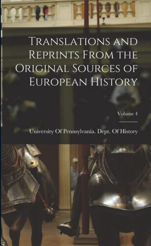 Translations and Reprints From the Original Sources of European History; Volume 4 av University of Pennsylvania Dept of (Paperback)