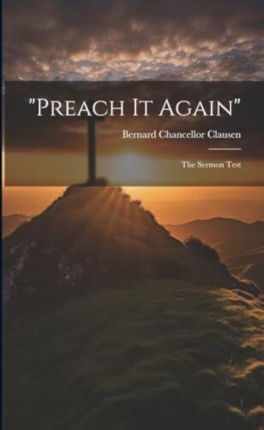 "Preach It Again"; the Sermon Test av Bernard Chancellor 1892- Clausen (Paperback)