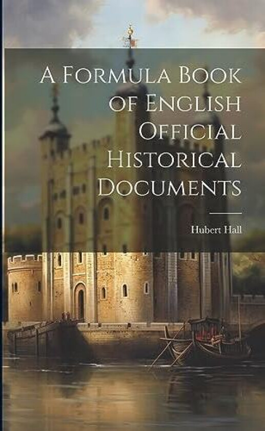 A Formula Book of English Official Historical Documents av Hubert Hall (Paperback)