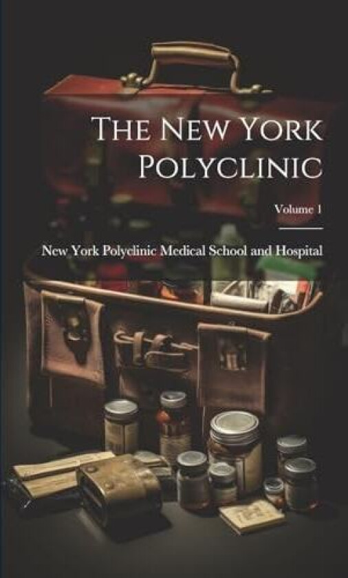 The New York Polyclinic; Volume 1 av New York Polyclinic Medical School an (Paperback)