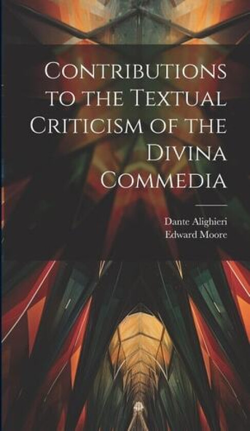 Contributions to the Textual Criticism of the Divina Commedia av Dante Alighieri, Edward Moore (Hardcover)