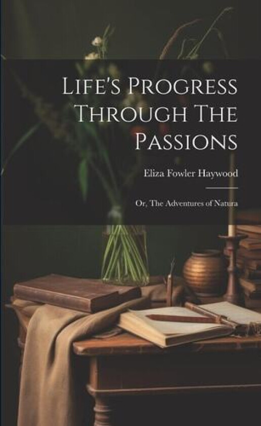 Life's Progress Through The Passions av Eliza Fowler Haywood (Paperback)