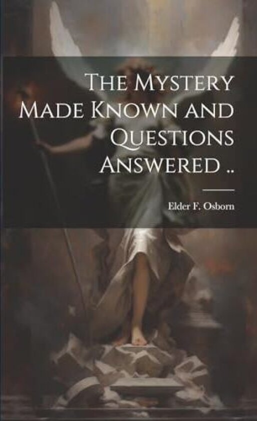 The Mystery Made Known and Questions Answered .. av Elder F Osborn (Paperback)