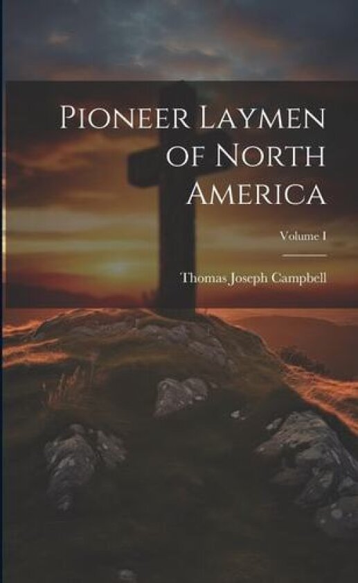 Pioneer Laymen of North America; Volume I av Campbell Thomas Joseph (Paperback)