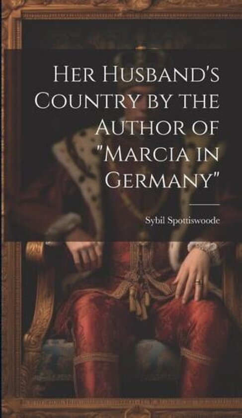 Her Husband's Country by the Author of "marcia in Germany" av Sybil Spottiswoode (Hardcover)