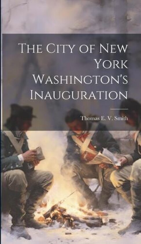 The City of New York Washington's Inauguration av Thomas E V Smith (Hardcover)