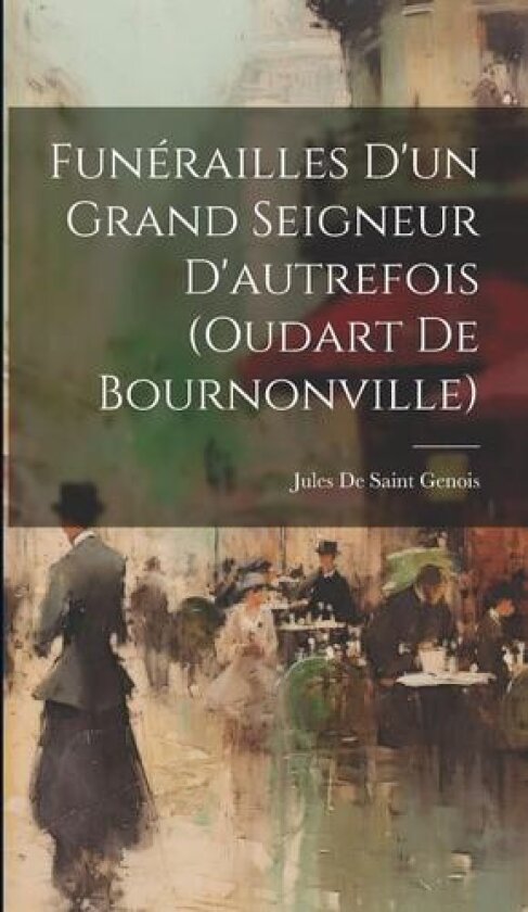 Funérailles D'un Grand Seigneur D'autrefois (oudart De Bournonville) av Jules de Saint Genois (Hardcover)