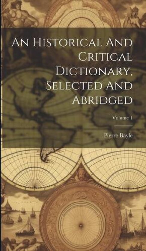 An Historical And Critical Dictionary, Selected And Abridged; Volume 1 av Pierre Bayle (Hardcover)