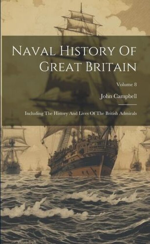 Naval History Of Great Britain: Including The History And Lives Of The British Admirals; Volume 8 av John Campbell (Paperback)