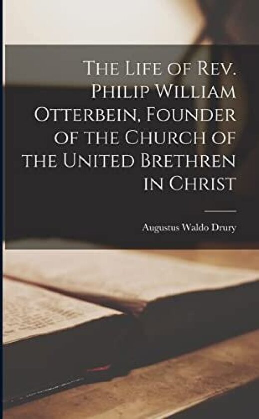The Life of Rev. Philip William Otterbein, Founder of the Church of the United Brethren in Christ av Augustus Waldo Drury (Paperback)