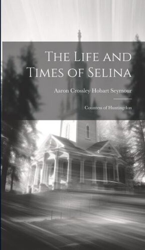 The Life and Times of Selina av Aaron Crossley Hobart Seymour (Hardcover)