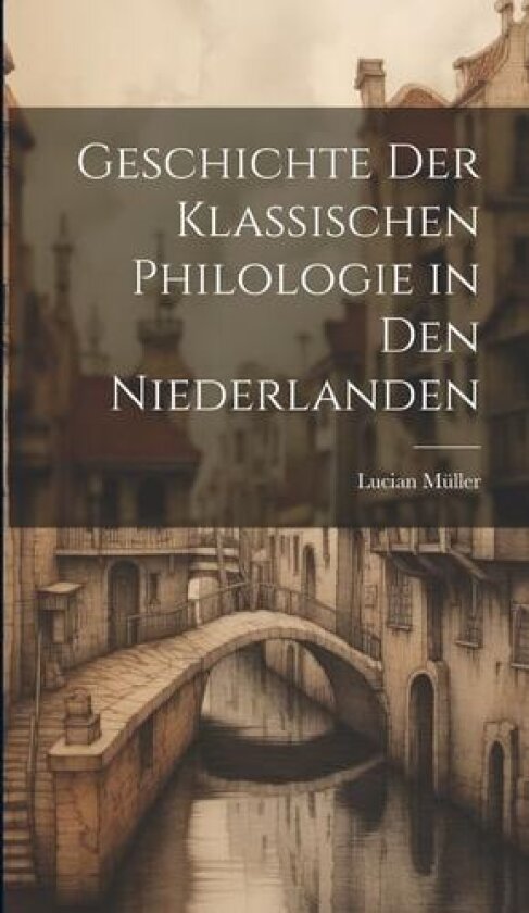 Geschichte der Klassischen Philologie in den Niederlanden av Lucian Muller (Hardcover)