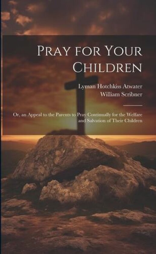 Pray for Your Children av William 1820-1884 Scribner, Lyman Hotchkiss 1813-1883 Atwater (Paperback)
