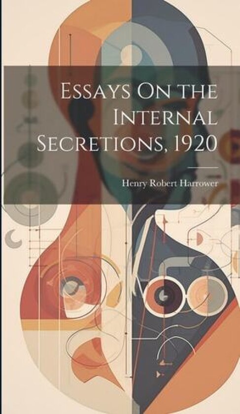 Essays On the Internal Secretions, 1920 av Henry Robert Harrower (Hardcover)