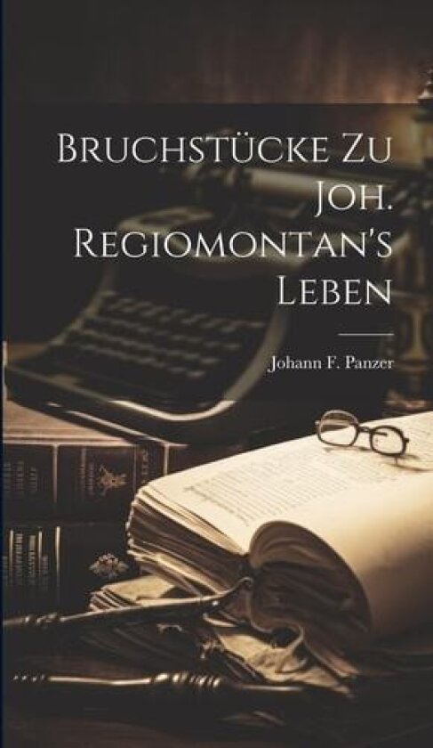 Bruchstucke Zu Joh. Regiomontan's Leben av Johann F Panzer (Hardcover)