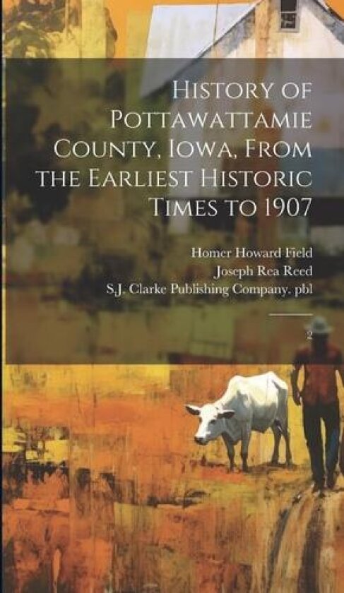History of Pottawattamie County, Iowa, From the Earliest Historic Times to 1907 av Homer Howard Field, Joseph Rea Reed (Hardcover)