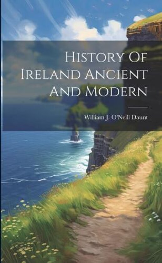 History Of Ireland Ancient And Modern av William J O'Neill Daunt (Paperback)