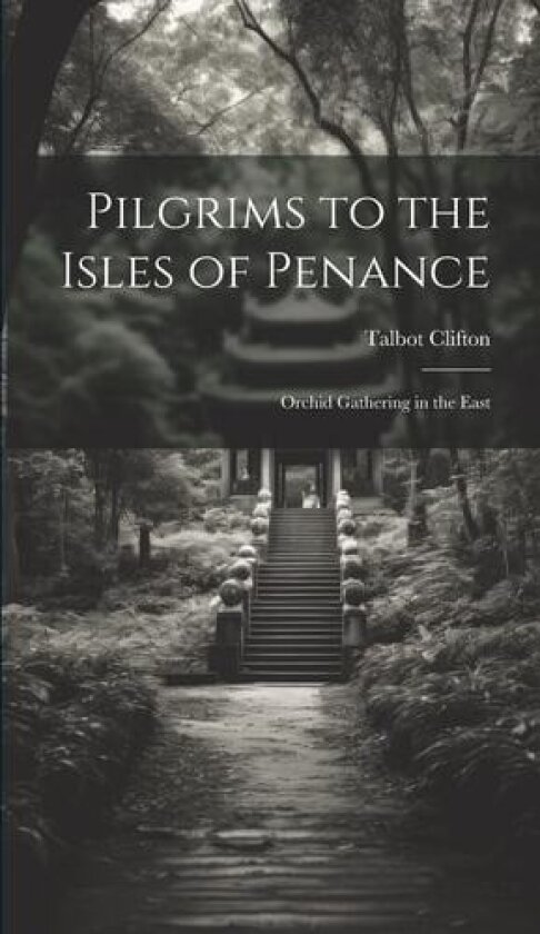Pilgrims to the Isles of Penance: Orchid Gathering in the East av Talbot Clifton (Hardcover)