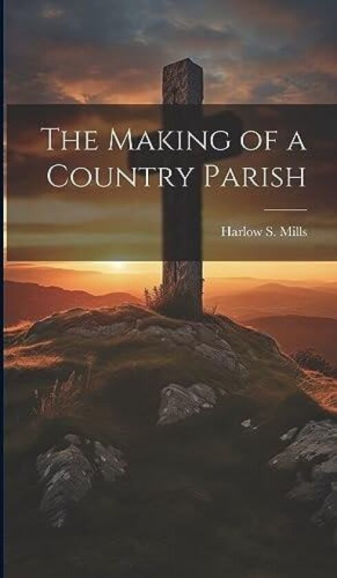 The Making of a Country Parish av Harlow S Mills (Hardcover)