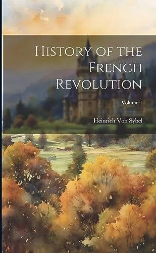 History of the French Revolution; Volume 1 av Heinrich Von Sybel (Paperback)