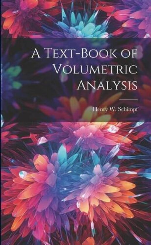 A Text-Book of Volumetric Analysis av Henry W Schimpf (Paperback)
