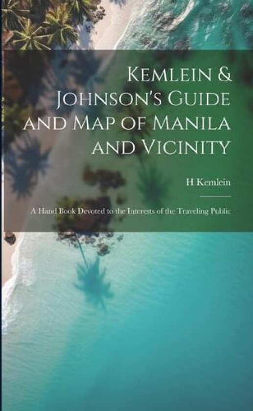 Kemlein & Johnson's Guide and Map of Manila and Vicinity av H Kemlein (Paperback)