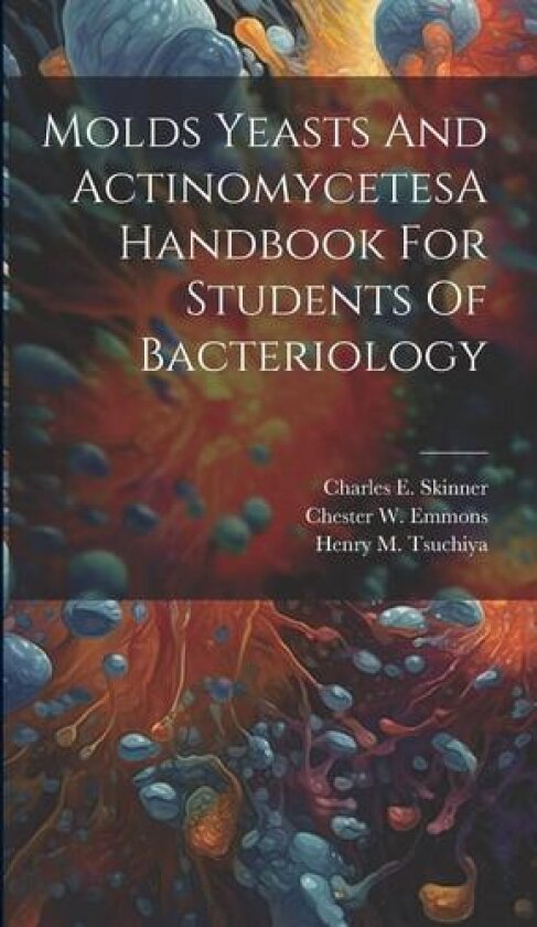 Molds Yeasts And ActinomycetesA Handbook For Students Of Bacteriology av Charles E Skinner, Chester W Emmons, Henry M Tsuchiya (Hardcover)