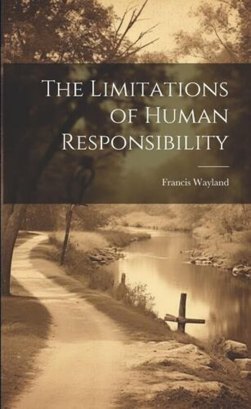 The Limitations of Human Responsibility av Francis Wayland (Paperback)