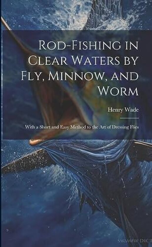 Rod-fishing in Clear Waters by fly, Minnow, and Worm av Henry Wade (Paperback)