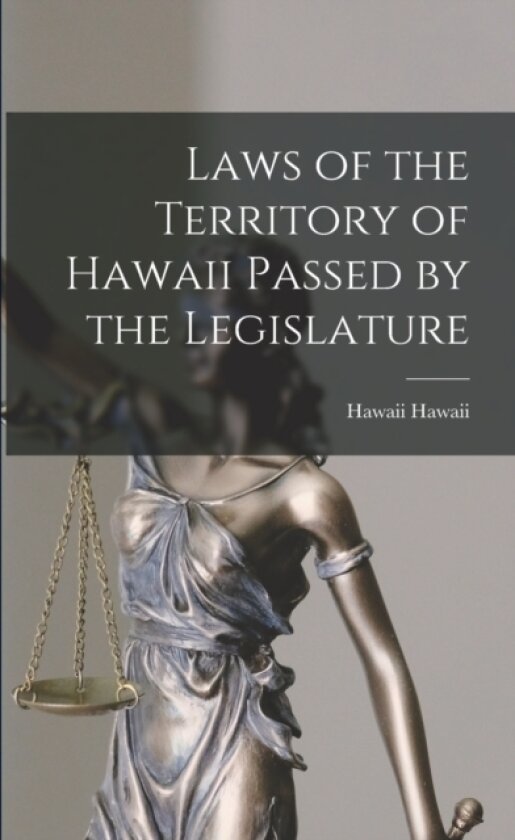 Laws of the Territory of Hawaii Passed by the Legislature av Hawaii Hawaii (Paperback)