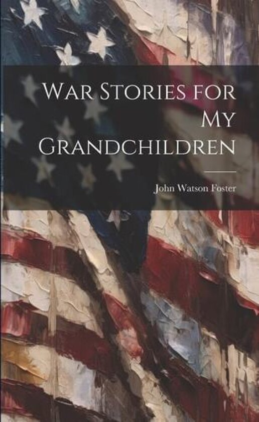 War Stories for my Grandchildren av John Watson Foster (Paperback)