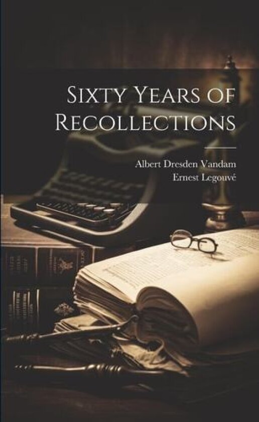 Sixty Years of Recollections av Albert Dresden Vandam, Ernest Legouve (Paperback)