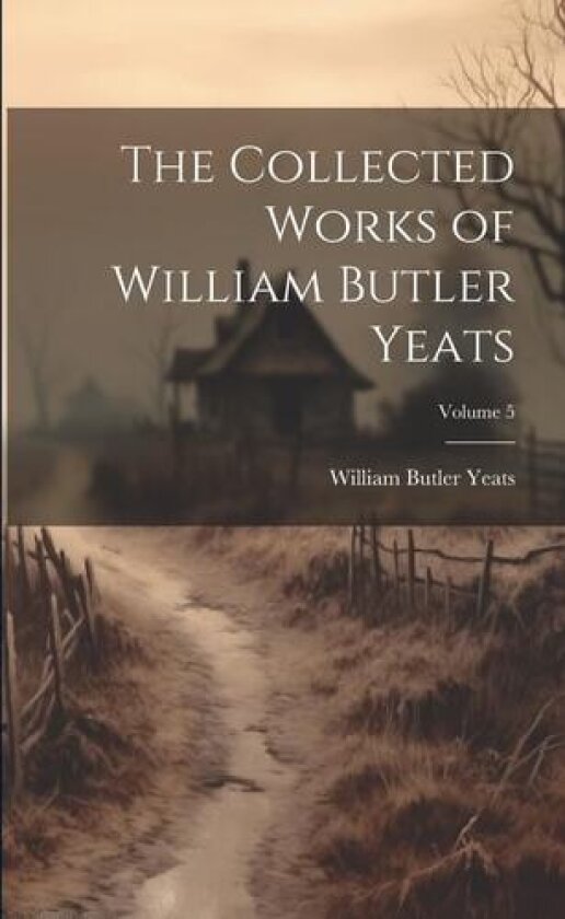 The Collected Works of William Butler Yeats; Volume 5 av William Butler Yeats (Paperback)
