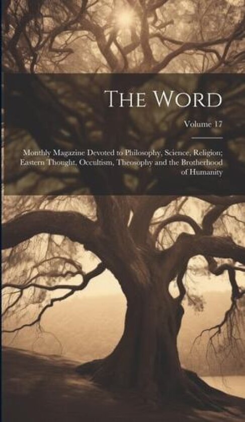 The Word: Monthly Magazine Devoted to Philosophy, Science, Religion; Eastern Thought, Occultism, Theosophy and the Brotherhood of Humanity; Volume 17 av Anonymous (Hardcover)
