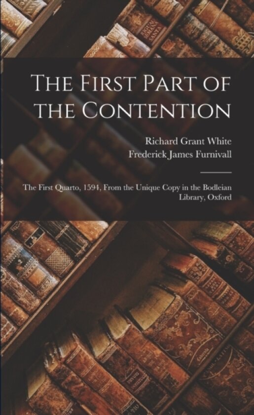 The First Part of the Contention av Frederick James Furnivall, Richard Grant White (Paperback)